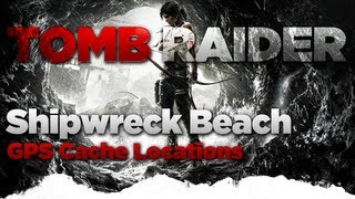 Tomb Raider Shipwreck Beach GPS Cache Locations Guide [upl. by Euqinomod]