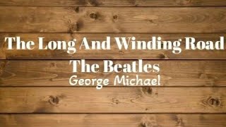 THE LONG AND WINDING ROADTHE BEATLES GEORGE MICHAEL Lirik dan Terjemahan [upl. by Calv]