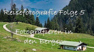 Reisefotografie Folge 5  Fotografieren in den Bergen [upl. by Ahsote]