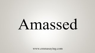 How To Say Amassed [upl. by Yllod]