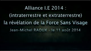 Alliance IE 2014 intraterrestre et extraterrestre  La révélation de la Force sans visage RAOUX [upl. by Notnek]