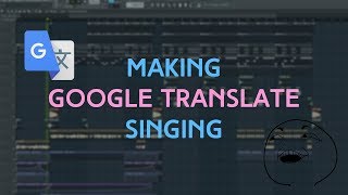 How To Make Google Translate Sing  Fl Studio Tutorial 2018 [upl. by Darcia]