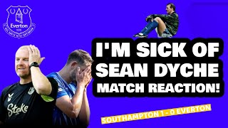 SOUTHAMPTON 1  0 EVERTON   IM SICK OF SEAN DYCHE  MATCH REACTION [upl. by Yak]