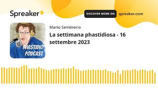 La settimana phastidiosa  16 settembre 2023 [upl. by Ecirtnom]