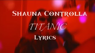 Shauna Controlla Titanic Lyrics [upl. by Kronick]