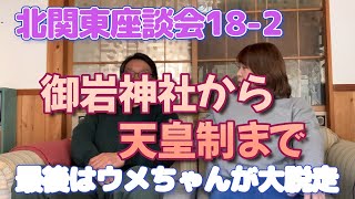 北関東座談会18 2 御岩神社から天皇制まで ぶっちゃけトーク 最後はウメちゃんが大脱走ｗ [upl. by Boykins]