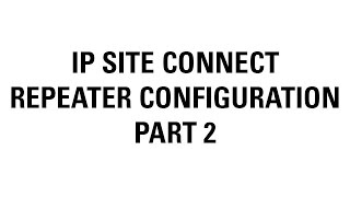 IP Site Connect Repeater Configuration Part 2 [upl. by Kynan374]