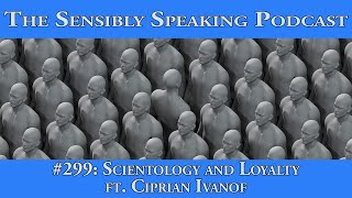 Sensibly Speaking 299 Scientology and Loyalty ft Ciprian Ivanof [upl. by Nikolaus]