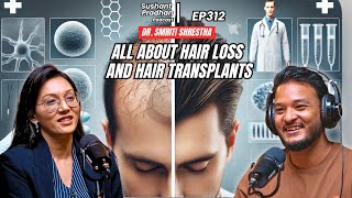 Ep312  Dr Smriti Shrestha  All About Hair Loss amp Transplant  Sushant Pradhan Podcast [upl. by Resay858]