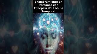 💖 Enamoramiento y Epilepsia del Lóbulo Temporal ¿Una Conexión Peligrosa 💔 [upl. by Valentia]