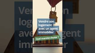 Vendre son logement avec un agent immobilier  quel mandat choisir [upl. by Enyledam]