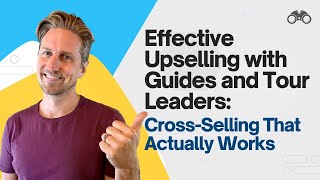 Effective Upselling with Guides and Tour Leaders CrossingSelling Techniques that Actually Work [upl. by Amarillas]