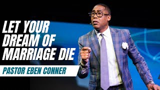 Let Your Dream of Marriage Die  Pastor Eben Conner [upl. by Enigroeg]