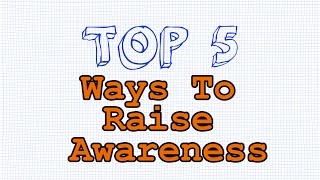 Top 5 Ways To Raise Awareness [upl. by Forrester]