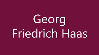 How to Pronounce Georg Friedrich Haas Correctly in German [upl. by Reahard]