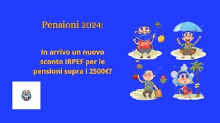 Pensioni 2024 In arrivo un nuovo sconto IRPEF per pensioni sopra i 2500 euro [upl. by Vasyuta]