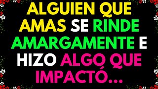 ALGUIEN QUE AMAS SE RINDE AMARGAMENTE E HIZO ALGO QUE IMPACTÓ MENSAJE DE LOS ÁNGELES [upl. by Quartana]