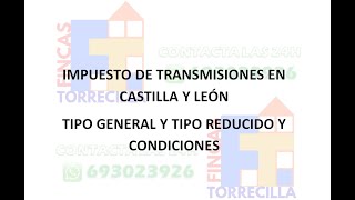 Impuesto de transmisiones patrimoniales en Castilla y León tipo general tipo reducido y condiciones [upl. by Harewood]