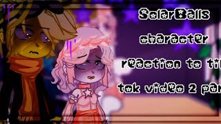 •Characters Of SolarBalls React To Video From Tik Tok•part 2 [upl. by Allin790]