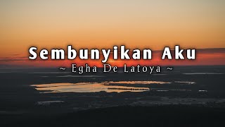 Sembunyikan Aku  Egha De Latoya LirikCoverquotTeruslah sembunyikan aku sampai kau lupa punya akuquot [upl. by Notwal]