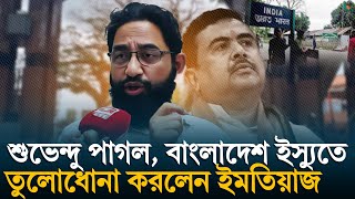 Imtiaz on Subhendu শুভেন্দু পাগল বাংলাদেশ ইস্যুতে তুলোধোনা করলেন ইমতিয়াজ [upl. by Jorin]