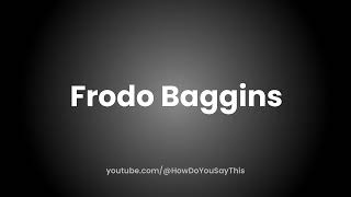 How to Pronounce Frodo Baggins [upl. by Anegue]