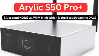 Arylic S50 Pro vs Bluesound NODE vs WiiM Mini Which is the Best Streaming DAC [upl. by Yror]