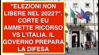 quotELEZIONI NON LIBERE NEL 2022quot CORTE EU AMMETTE RICORSO VS LITALIA IL GOVERNO PREPARA LA DIFESA [upl. by Arvell]