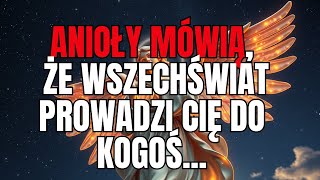 Anioły mówią że WSZECHŚWIAT prowadzi Cię do kogoś  Wiadomości od aniołów [upl. by Esten989]