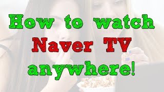 How to watch Naver TV anywhere in the world [upl. by Cerelia]