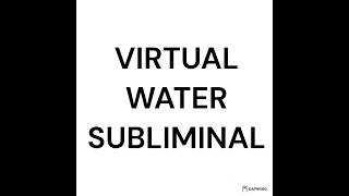 VIRTUAL WATER SUBLIMINAL [upl. by Ettegdirb]