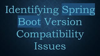 Identifying Spring Boot Version Compatibility Issues [upl. by Marline770]