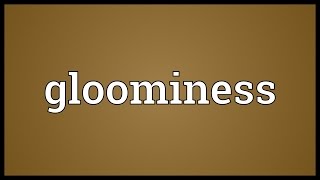 Gloominess Meaning [upl. by Ayiak]