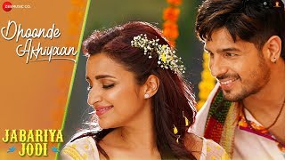 Dhoonde Akhiyaan  Jabariya Jodi  Sidharth Malhotra Parineeti Chopra  Tanishk  R Virag [upl. by Jimmy]