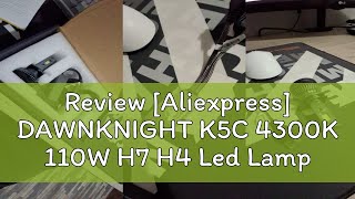 Review Aliexpress DAWNKNIGHT K5C 4300K 110W H7 H4 Led Lamp Double Copper Tube 3000K Led Lights Fo [upl. by Ellehcit102]