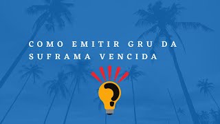 Como emitir GRU da SUFRAMA VENCIDA [upl. by Seve]