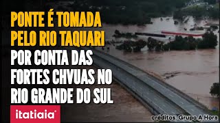 CHUVAS NO RS IMPRESSIONANTE PONTE É COBERTA PELO RIO TAQUARI EM LAJEADO VEJA AS IMAGENS [upl. by Enelcaj]