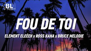 FOU DE TOi Lyrics  Element Eleéeh ft Ross Kana amp Bruce Melodie [upl. by Eicam]