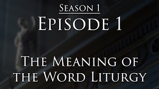 Episode 1  The Meaning of Liturgy [upl. by Reinar814]