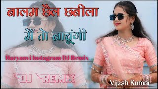 मेरे बालम छैल छबीला मैं तो नाचूंगी सॉन्ग mera balma chail chabila dj remix [upl. by Netniuq]