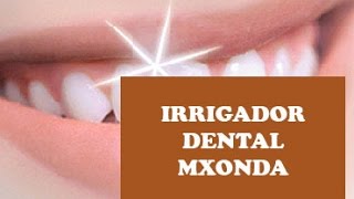 Irrigador dental Mxonda  Cumple su función [upl. by Nirrac93]