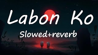 Labon Ko Song  Slowed and Reverb [upl. by Zullo]