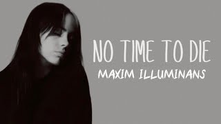 Billie Eilish  No Time To Die  MAXIM ILLUMINANS [upl. by Renrag]