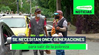 Se necesitan once generaciones para salir de la pobreza  Teleantioquia Noticias [upl. by Eerahs]