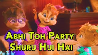 Song Abhi Toh Party Shuru Hui Hai  Badshah  Dj Party Song  Chipmunks Version  Hindi Video Song [upl. by Ellenaj329]