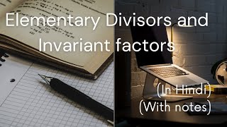 Advanced Algebra lecture 11 Elementary Divisors and Invariant factors [upl. by Hooge]