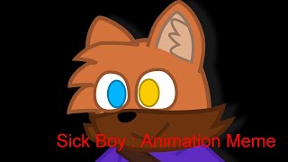 SICK BOY  Animation Meme [upl. by Ykcaj]