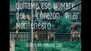 Quitame ese hombre del corazonPilar Montenegro COVER BY Rebecca Zoer [upl. by Ydnik]