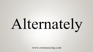 How To Say Alternately [upl. by Shriver]