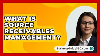 What Is Source Receivables Management  BusinessGuide360com [upl. by Rochus]